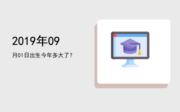 2019年09月01日出生今年多大了?