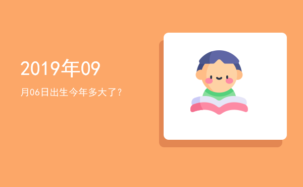 2019年09月06日出生今年多大了?