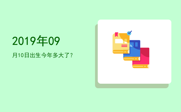 2019年09月10日出生今年多大了?