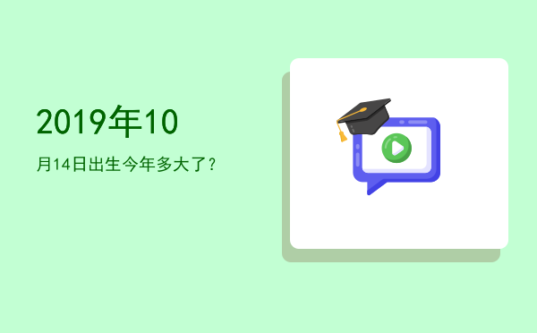2019年10月14日出生今年多大了?