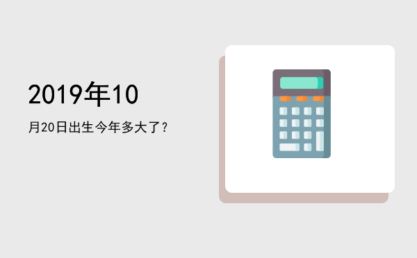 2019年10月20日出生今年多大了?