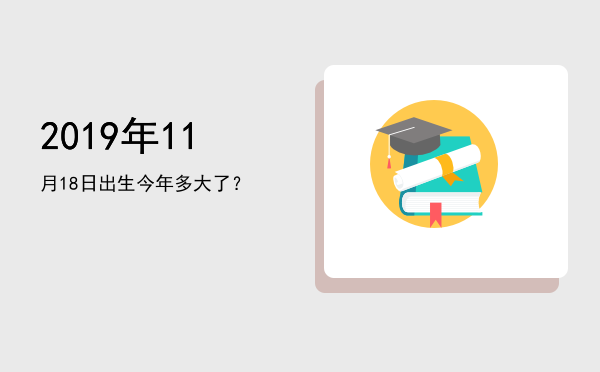 2019年11月18日出生今年多大了?