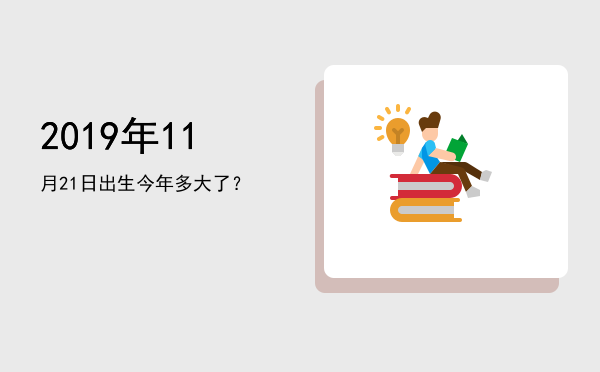 2019年11月21日出生今年多大了?