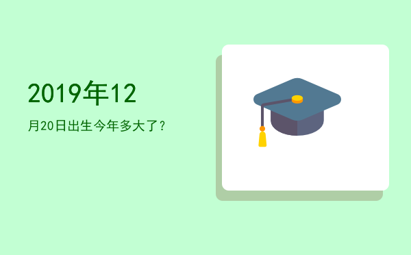 2019年12月20日出生今年多大了?