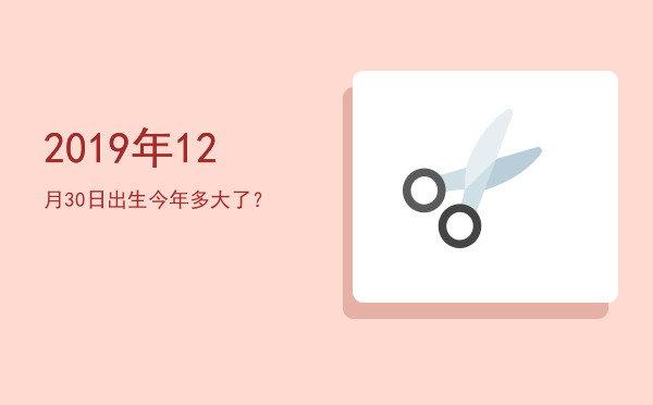 2019年12月30日出生今年多大了?