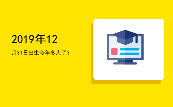 2019年12月31日出生今年多大了?