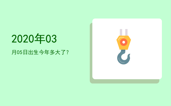 2020年03月05日出生今年多大了?