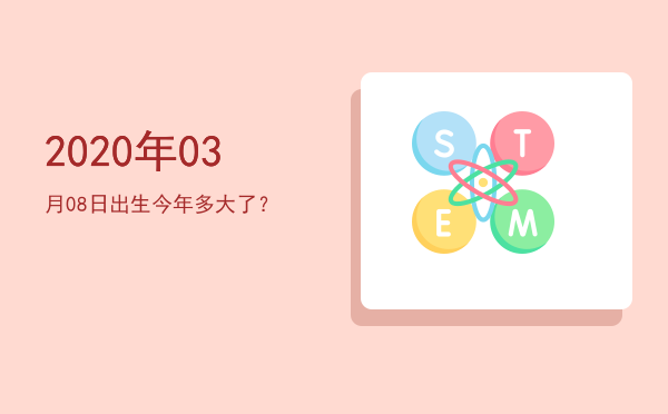 2020年03月08日出生今年多大了?