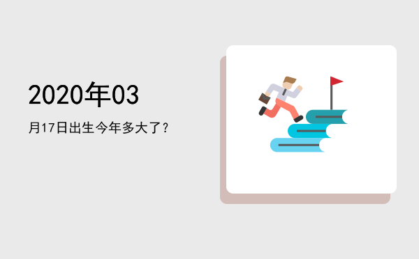 2020年03月17日出生今年多大了?