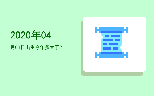 2020年04月08日出生今年多大了?