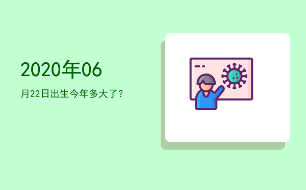 2020年06月22日出生今年多大了?
