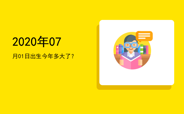2020年07月01日出生今年多大了?