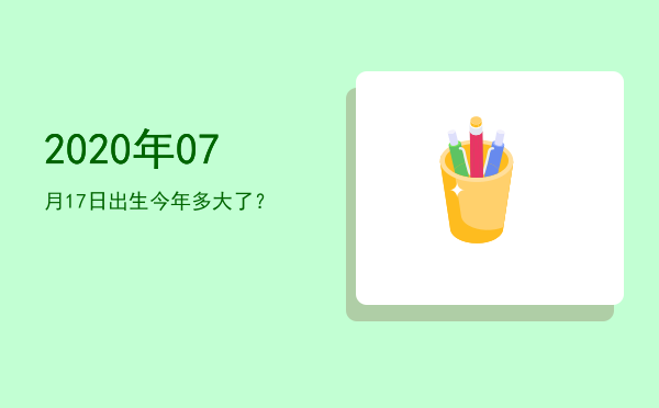 2020年07月17日出生今年多大了?
