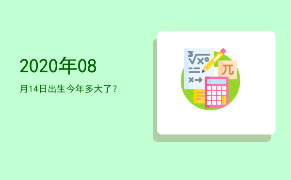 2020年08月14日出生今年多大了?