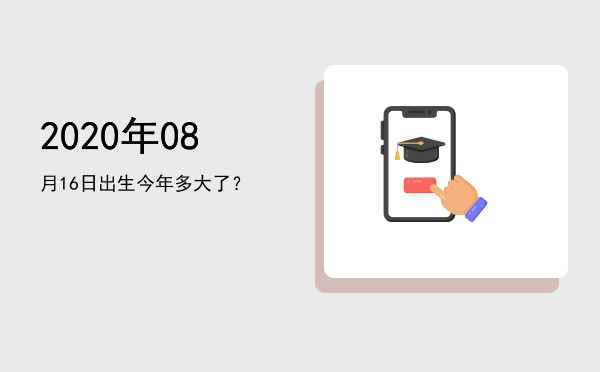 2020年08月16日出生今年多大了?
