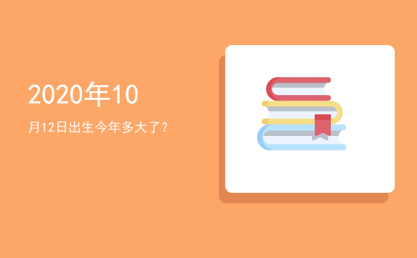2020年10月12日出生今年多大了?