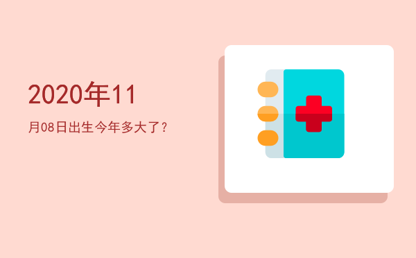 2020年11月08日出生今年多大了?