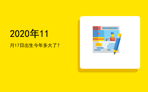 2020年11月17日出生今年多大了?