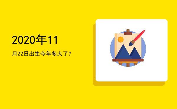 2020年11月22日出生今年多大了?
