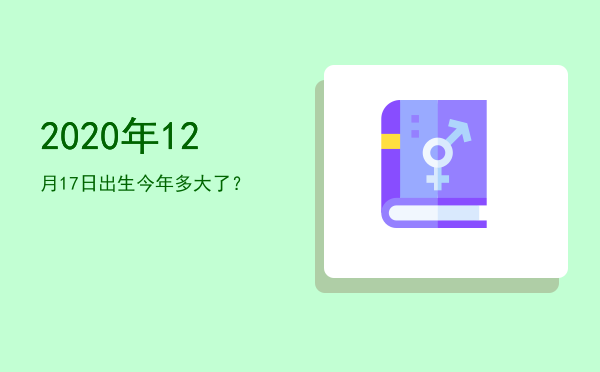 2020年12月17日出生今年多大了?