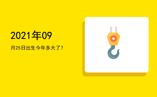 2021年09月25日出生今年多大了?