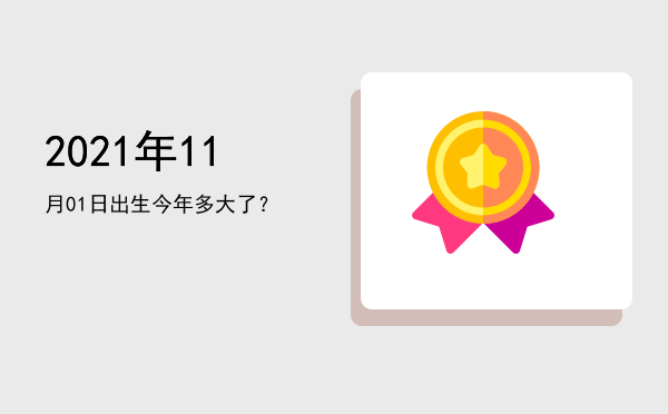 2021年11月01日出生今年多大了?