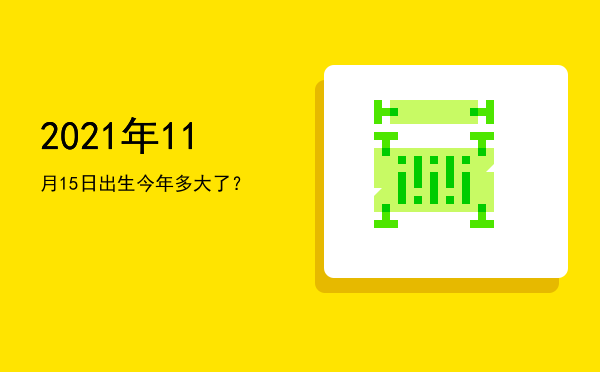 2021年11月15日出生今年多大了?