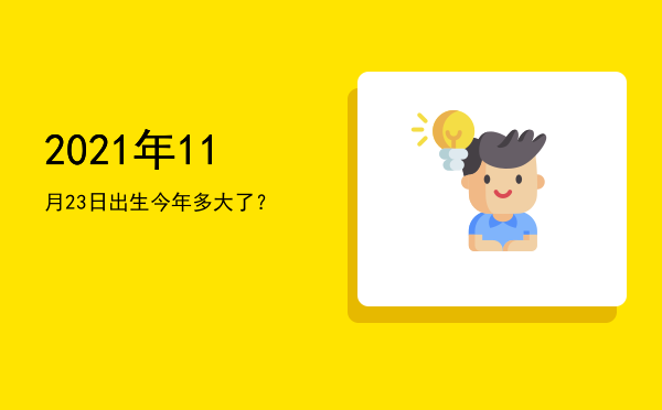 2021年11月23日出生今年多大了?
