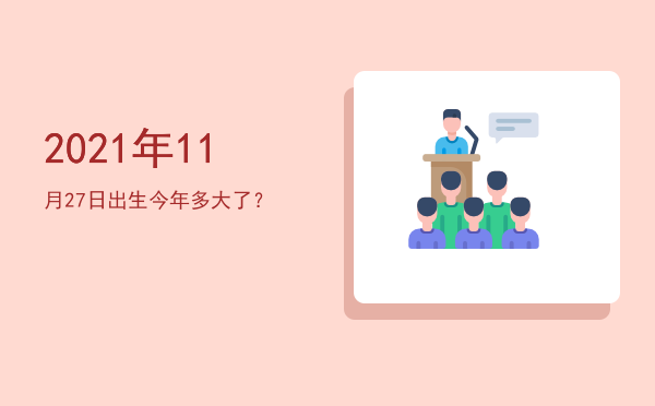 2021年11月27日出生今年多大了?