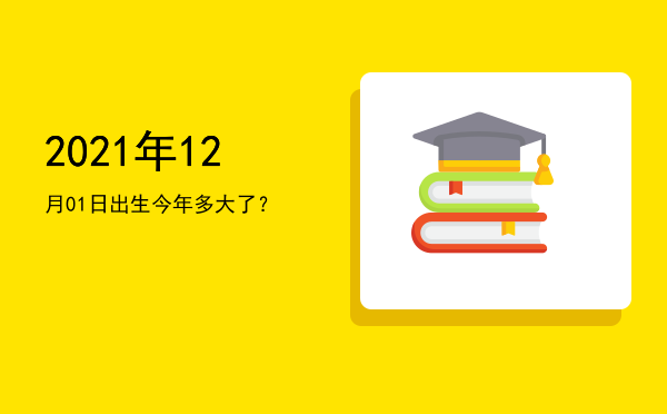 2021年12月01日出生今年多大了?