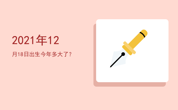 2021年12月18日出生今年多大了?