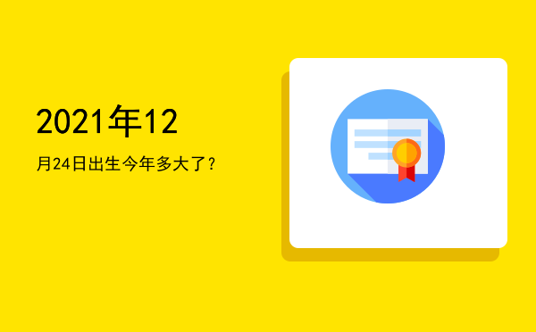 2021年12月24日出生今年多大了?