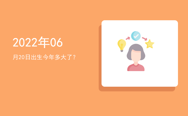 2022年06月20日出生今年多大了?