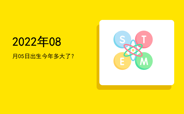 2022年08月05日出生今年多大了?