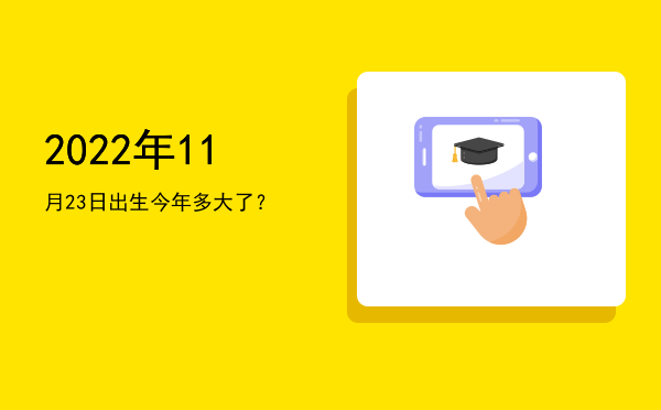 2022年11月23日出生今年多大了?
