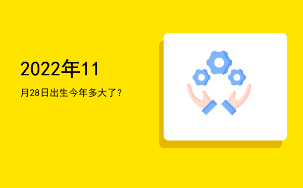 2022年11月28日出生今年多大了?