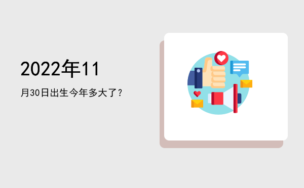 2022年11月30日出生今年多大了?