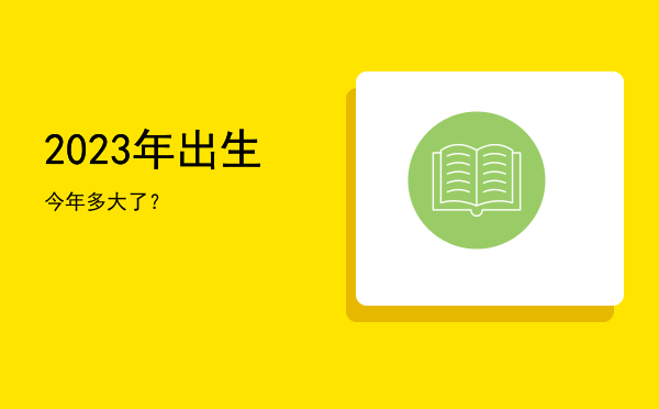 2023年出生今年多大了?