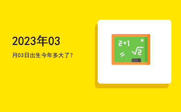 2023年03月03日出生今年多大了?