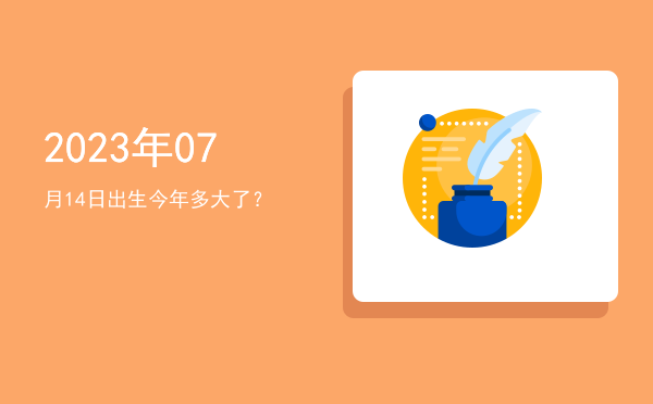 2023年07月14日出生今年多大了?