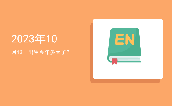 2023年10月13日出生今年多大了?