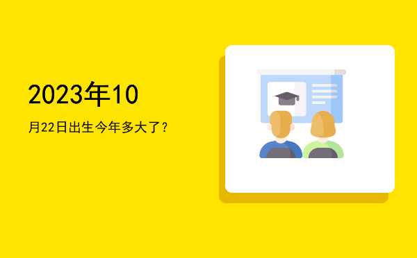 2023年10月22日出生今年多大了?