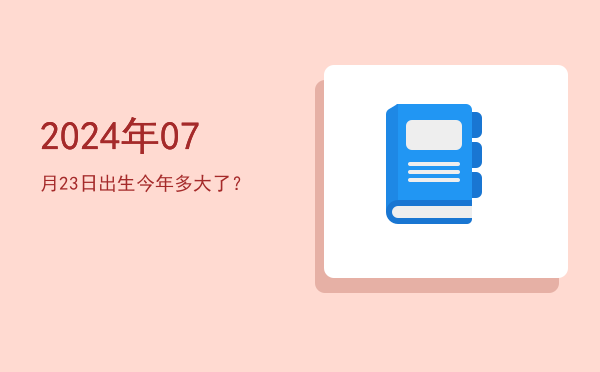 2024年07月23日出生今年多大了?