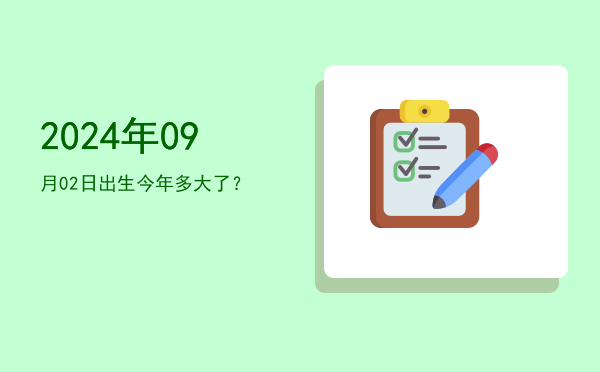 2024年09月02日出生今年多大了?