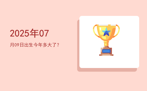 2025年07月09日出生今年多大了?