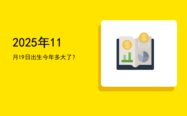 2025年11月19日出生今年多大了?