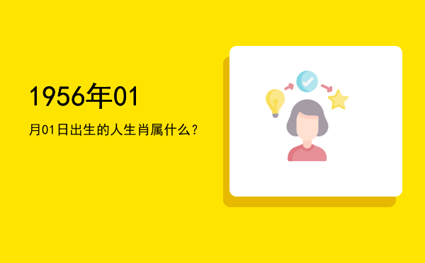 1956年01月01日出生的人生肖属什么?