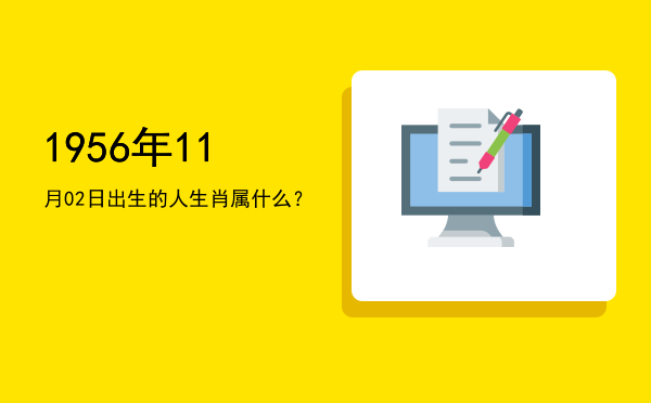 1956年11月02日出生的人生肖属什么?