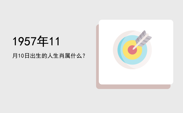 1957年11月10日出生的人生肖属什么?