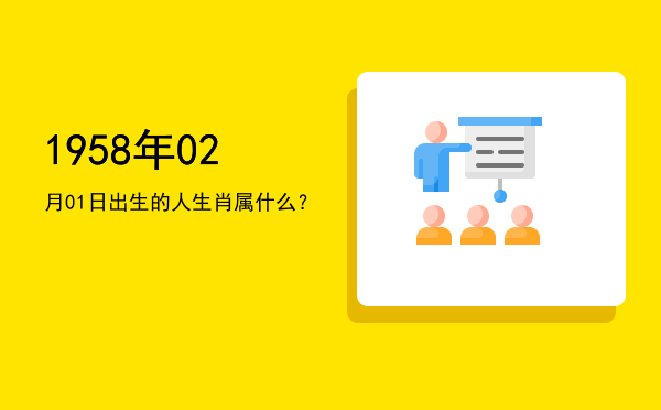 1958年02月01日出生的人生肖属什么?